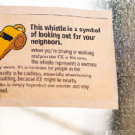 A notice on the doors of the Karmel Mall on Lake Street.This whistle is a symbol of looking out for your neighbors.When you’re driving or walking and you see ICE in the area, the whistle represents a warning to stay aware. It’s a reminder for people in the community to be cautious, especially when leaving their building, because ICE might be nearby. The idea is simply to protect one another and stay informed.