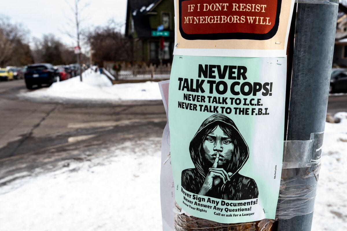 Flyers seen on poles in South Minneapolis. This flyer reads:
Never talk to cops!
Never talk to I.C.E.
Never talk to the F.B.I.
Never Sign Any Documents!
Never Answer Any Questions!
Know Your Rights
Call or ask for a Lawyer